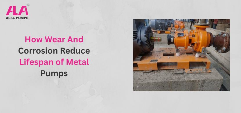 How Wear And Corrosion Reduce Lifespan of Metal Pumps